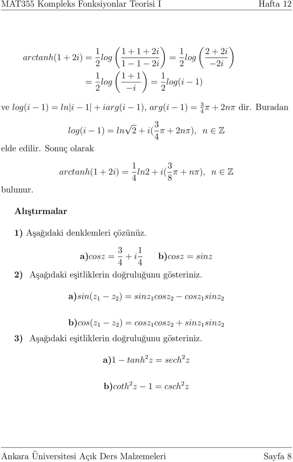 Alıştırmalar log(i 1) = ln + i( 3 4 π + nπ), n Z arctanh(1 + i) = 1 4 ln + i(3 8 π + nπ), n Z 1) Aşağıdaki denklemleri çözünüz.