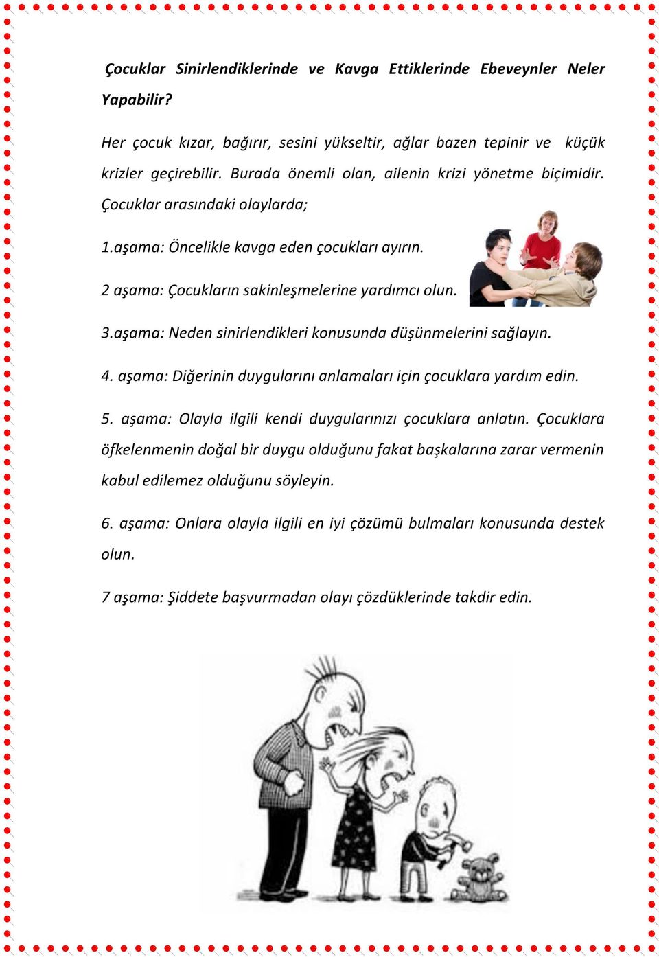 aşama: Neden sinirlendikleri konusunda düşünmelerini sağlayın. 4. aşama: Diğerinin duygularını anlamaları için çocuklara yardım edin. 5. aşama: Olayla ilgili kendi duygularınızı çocuklara anlatın.