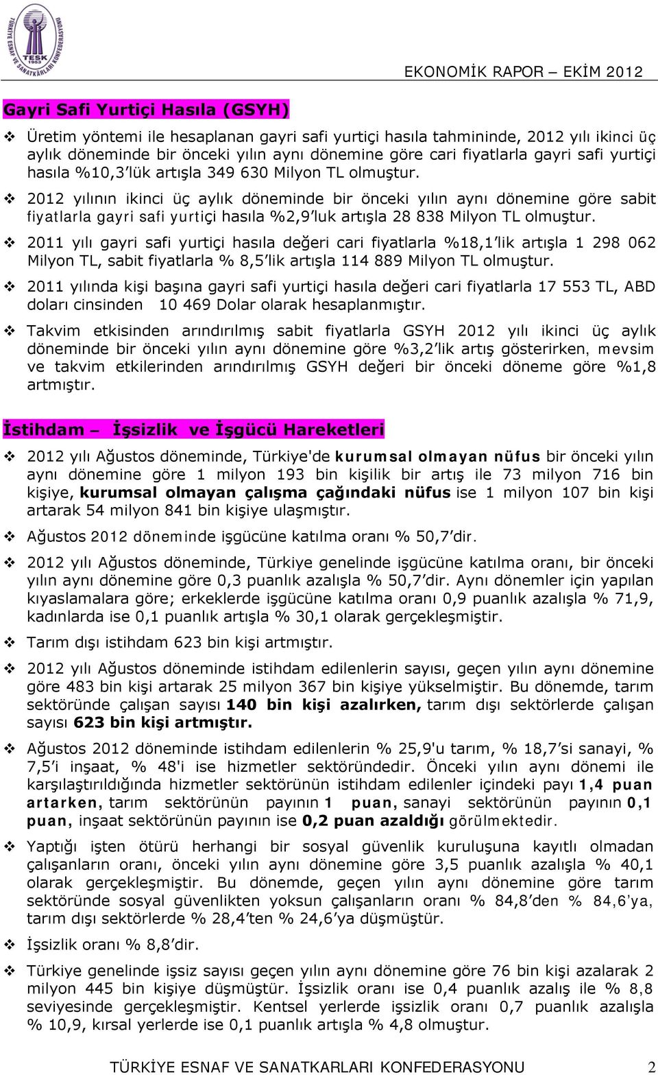 2012 yılının ikinci üç aylık döneminde bir önceki yılın aynı dönemine göre sabit fiyatlarla gayri safi yurtiçi hasıla %2,9 luk artışla 28 838 Milyon TL olmuştur.