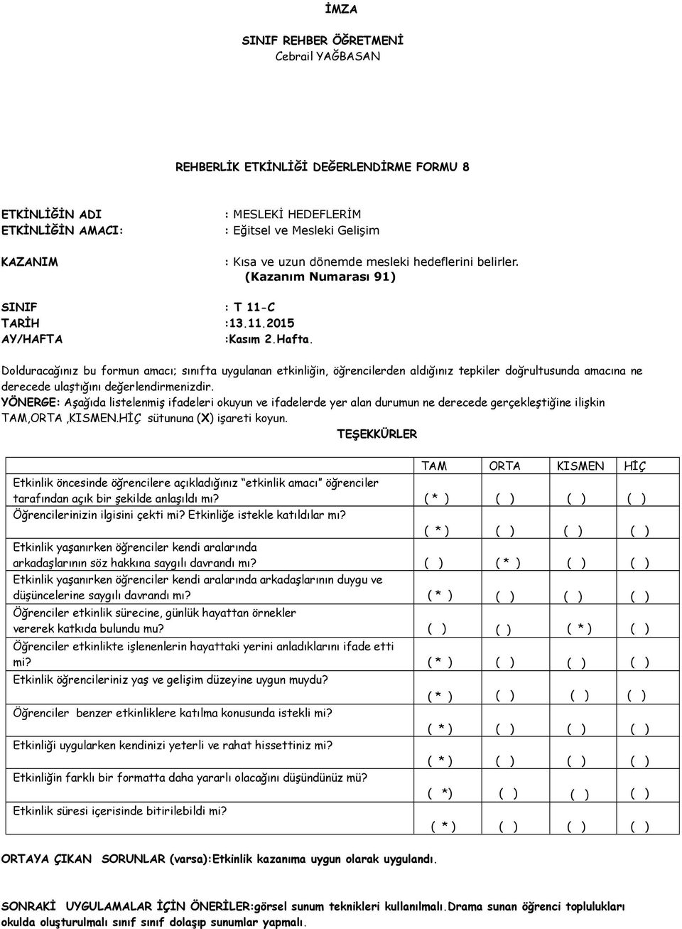 arkadaşlarının söz hakkına saygılı davrandı mı? ( ) ( * ) ( ) ( ) arkadaşlarının duygu ve düşüncelerine saygılı davrandı mı?