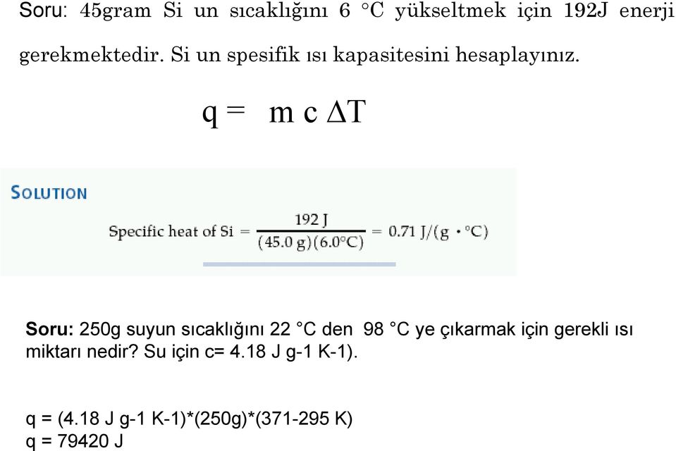 q = m c T Soru: 250g suyun sıcaklığını 22 C den 98 C ye çıkarmak için