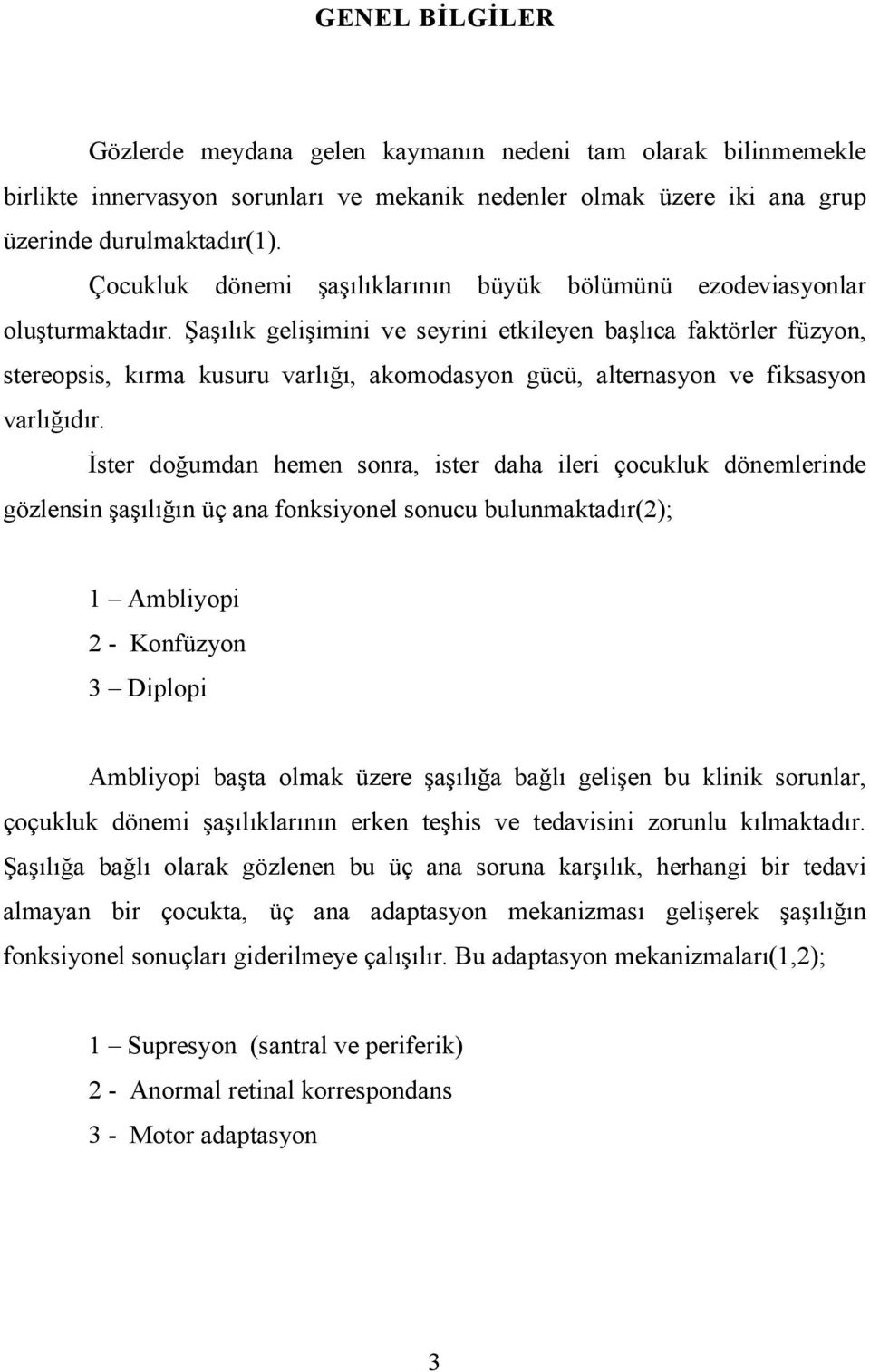 Şaşılık gelişimini ve seyrini etkileyen başlıca faktörler füzyon, stereopsis, kırma kusuru varlığı, akomodasyon gücü, alternasyon ve fiksasyon varlığıdır.