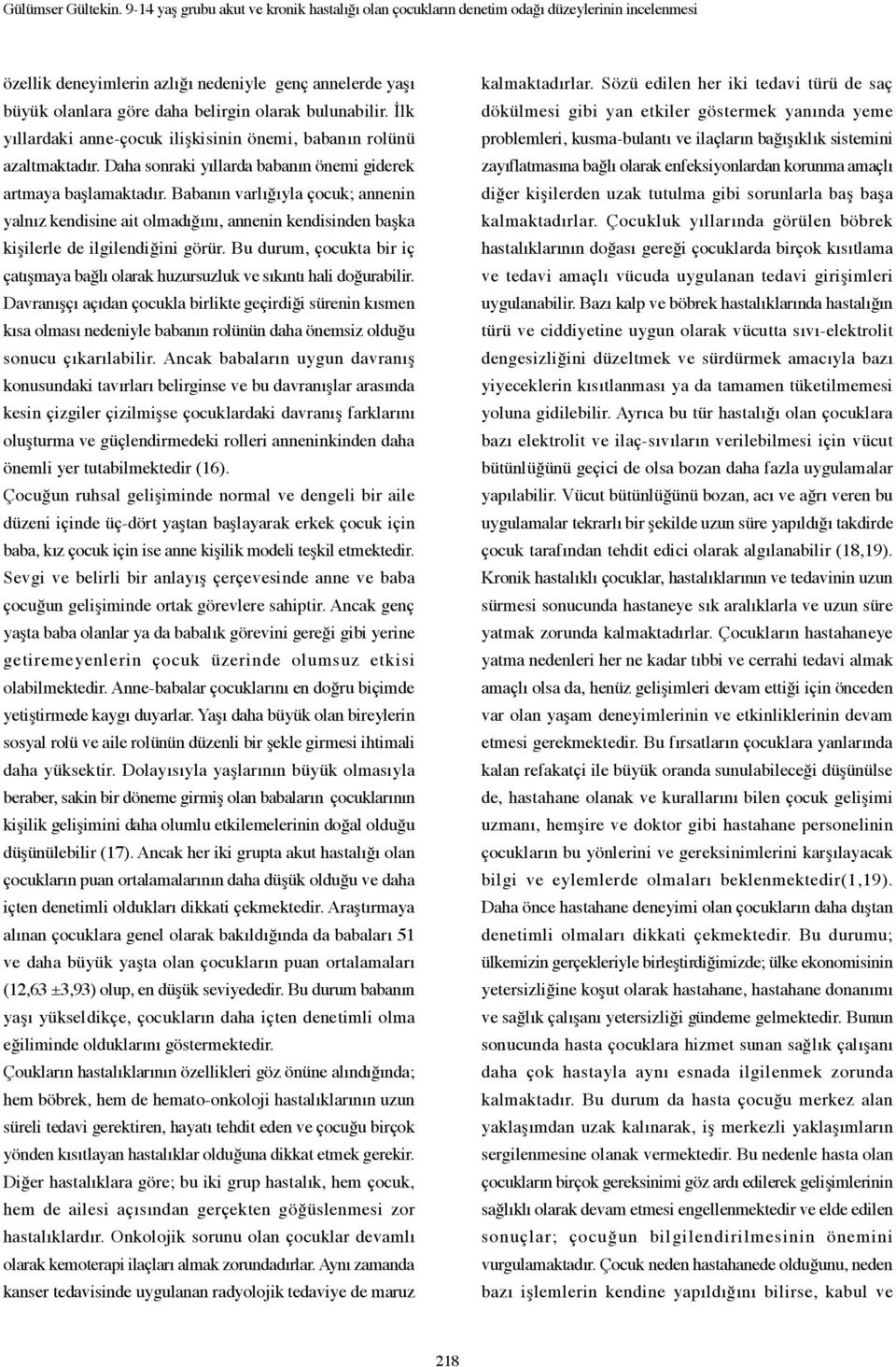 bulunabilir. İlk yıllardaki anne-çocuk ilişkisinin önemi, babanın rolünü azaltmaktadır. Daha sonraki yıllarda babanın önemi giderek artmaya başlamaktadır.