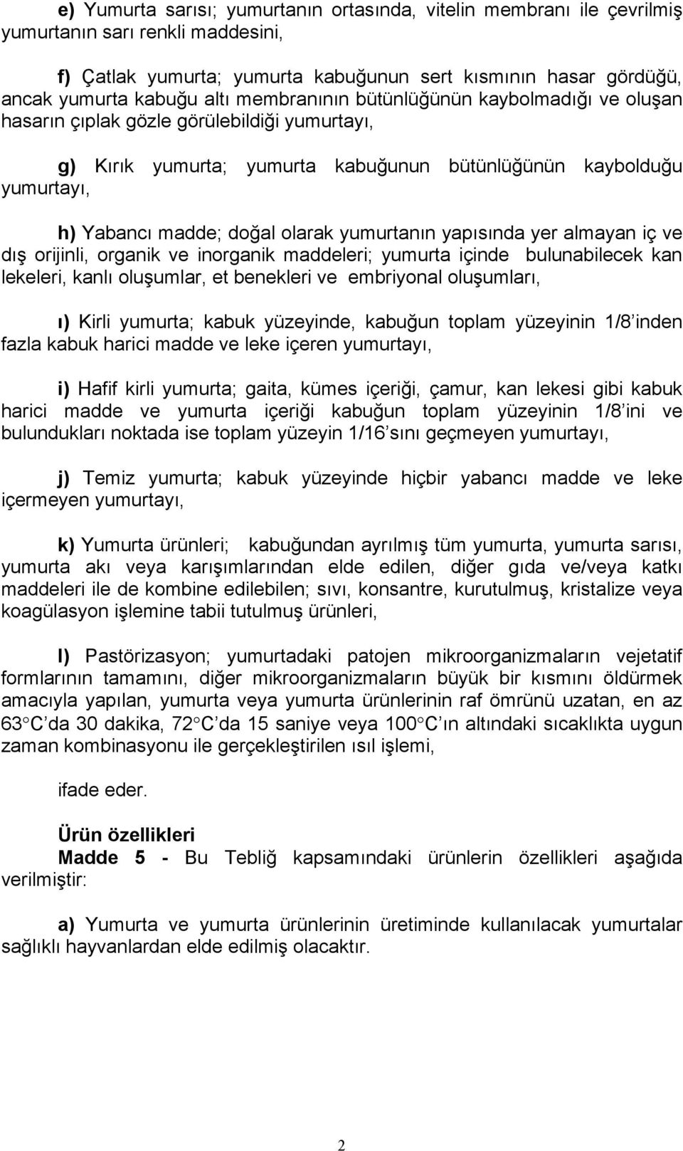 yumurtanın yapısında yer almayan iç ve dış orijinli, organik ve inorganik maddeleri; yumurta içinde bulunabilecek kan lekeleri, kanlı oluşumlar, et benekleri ve embriyonal oluşumları, ı) Kirli