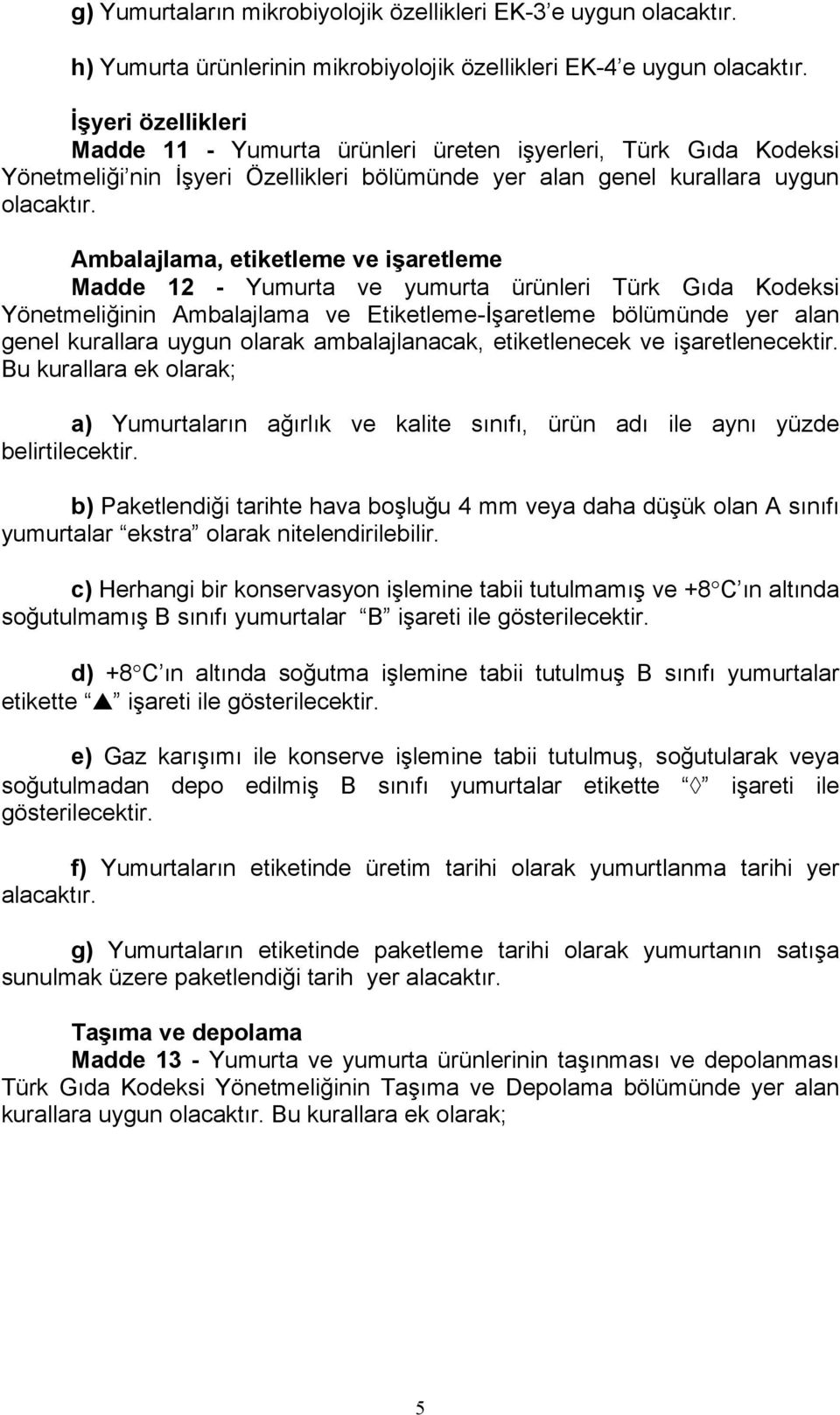 Ambalajlama, etiketleme ve işaretleme Madde 12 - Yumurta ve yumurta ürünleri Türk Gıda Kodeksi Yönetmeliğinin Ambalajlama ve Etiketleme-İşaretleme bölümünde yer alan genel kurallara uygun olarak