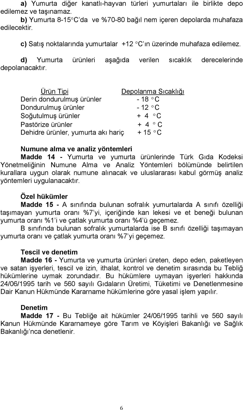 Ürün Tipi Depolanma Sıcaklığı Derin dondurulmuş ürünler - 18 ºC Dondurulmuş ürünler - 12 ºC Soğutulmuş ürünler + 4 ºC Pastörize ürünler + 4 C Dehidre ürünler, yumurta akı hariç + 15 ºC Numune alma ve