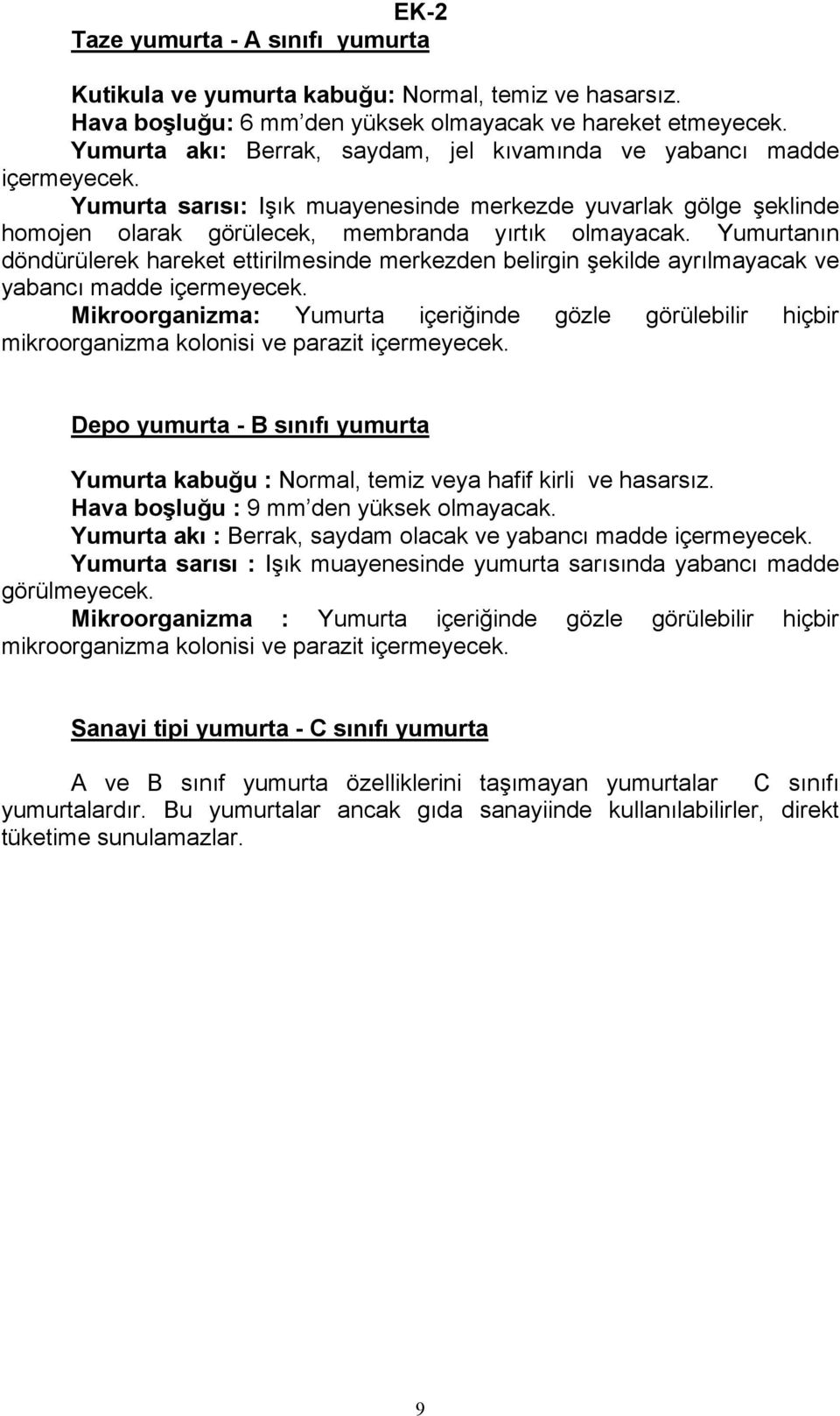 Yumurtanın döndürülerek hareket ettirilmesinde merkezden belirgin şekilde ayrılmayacak ve yabancı madde içermeyecek.