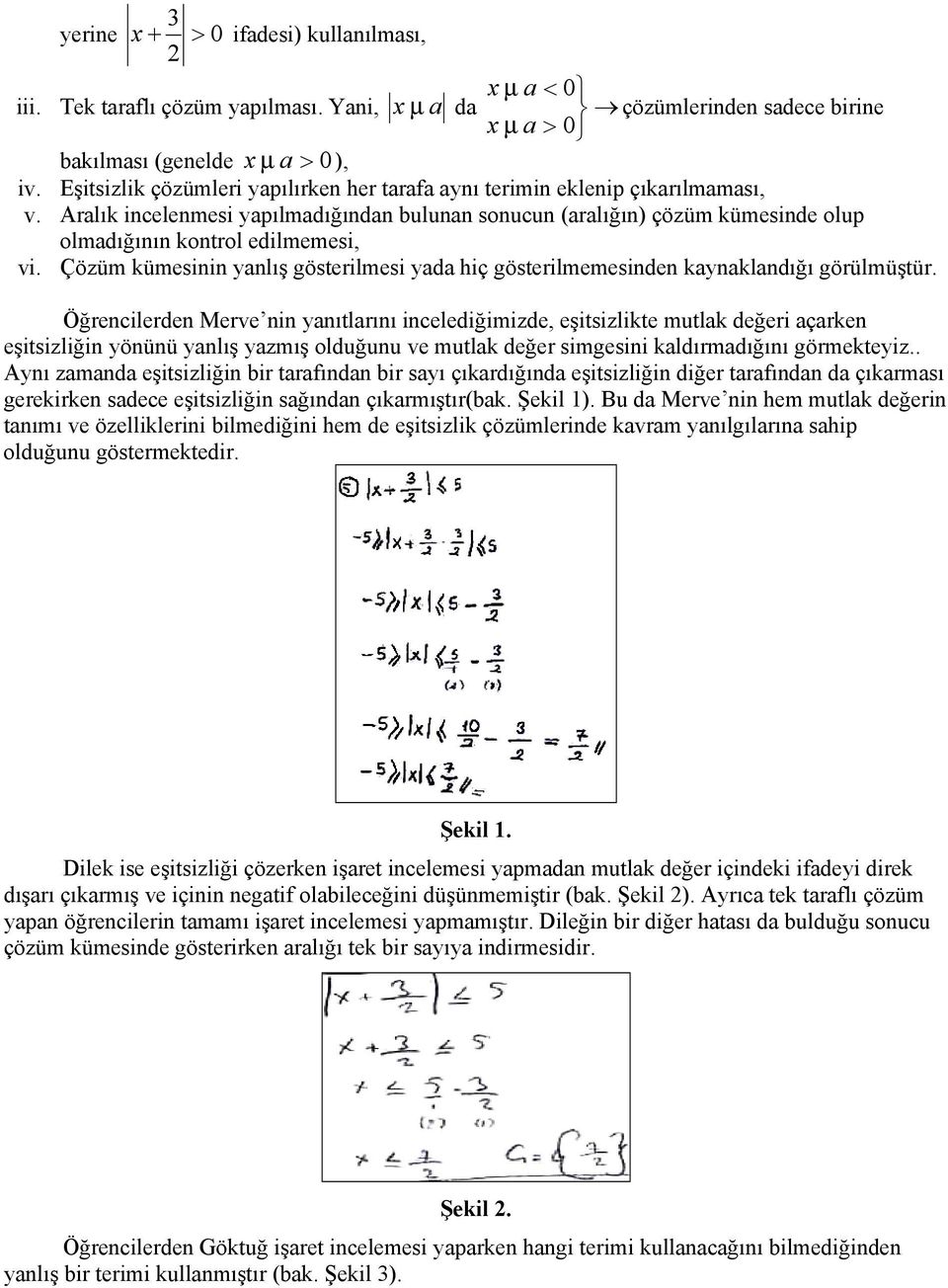 Çözüm kümesinin yanlış gösterilmesi yada hiç gösterilmemesinden kaynaklandığı görülmüştür.