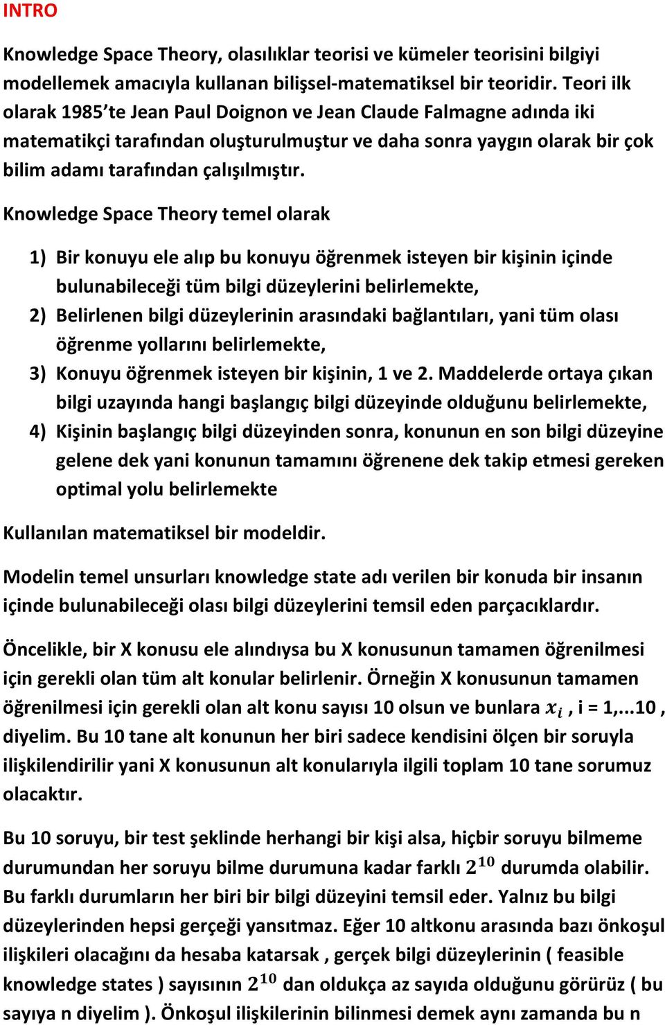 Knowledge Space Theory temel olarak 1) Bir konuyu ele alıp bu konuyu öğrenmek isteyen bir kişinin içinde bulunabileceği tüm bilgi düzeylerini belirlemekte, 2) Belirlenen bilgi düzeylerinin arasındaki