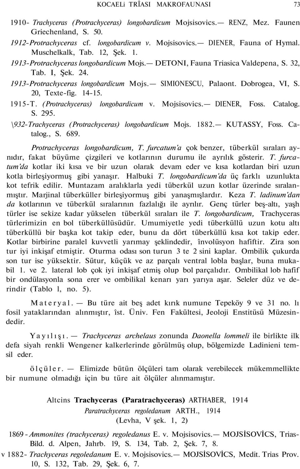 Dobrogea, VI, S. 20, Texte-fig. 14-15. 1915-T. (Protrachyceras) longobardicum v. Mojsisovics. DIENER, Foss. Catalog. S. 295. \932-Trachyceras (Protrachyceras) longobardicum Mojs. 1882. KUTASSY, Foss.