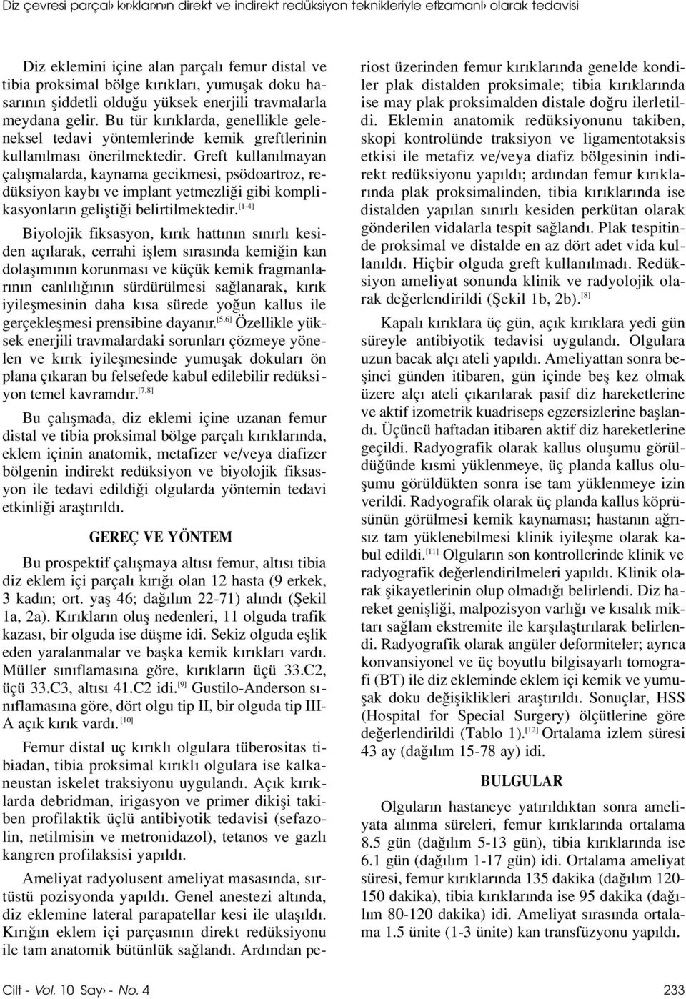 Greft kullan lmayan çal flmalarda, kaynama gecikmesi, psödoartroz, redüksiyon kayb ve implant yetmezli i gibi komplikasyonlar n geliflti i belirtilmektedir.