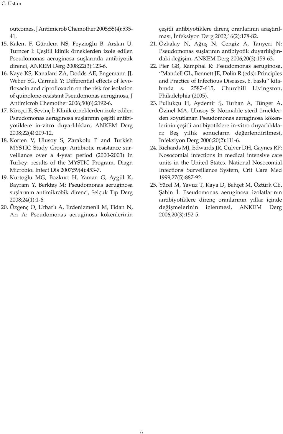 Kaye KS, Kanafani ZA, Dodds AE, Engemann JJ, Weber SG, Carmeli Y: Differential effects of levofloxacin and ciprofloxacin on the risk for isolation of quinoloneresistant Pseudomonas aeruginosa, J