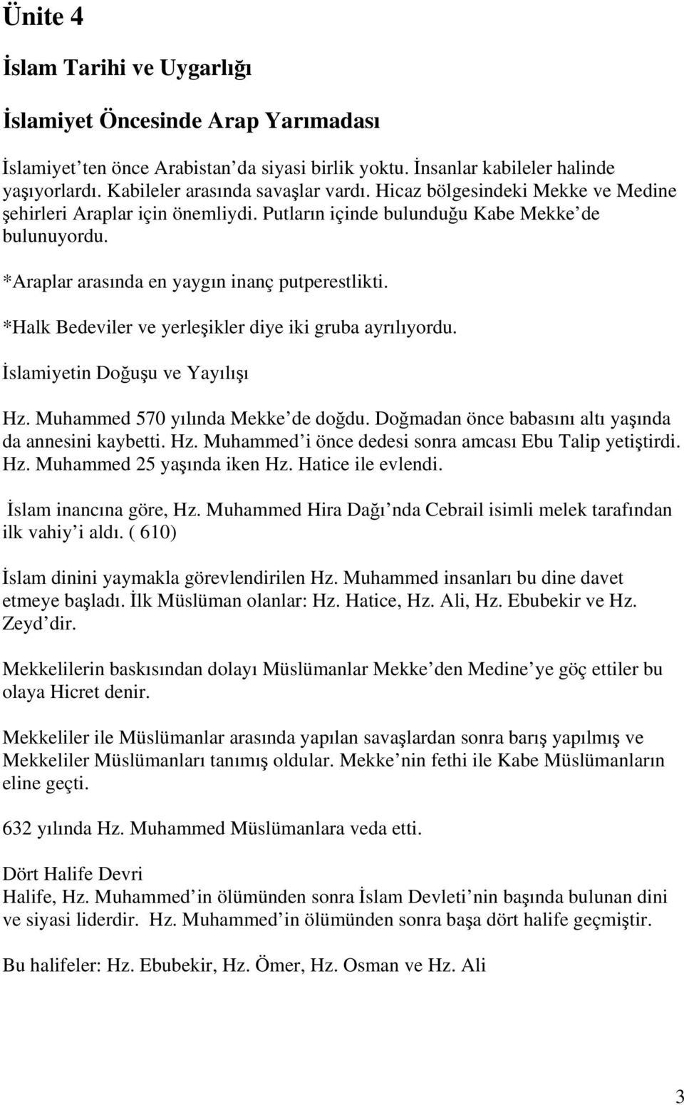 *Halk Bedeviler ve yerleşikler diye iki gruba ayrılıyordu. İslamiyetin Doğuşu ve Yayılışı Hz. Muhammed 570 yılında Mekke de doğdu. Doğmadan önce babasını altı yaşında da annesini kaybetti. Hz. Muhammed i önce dedesi sonra amcası Ebu Talip yetiştirdi.