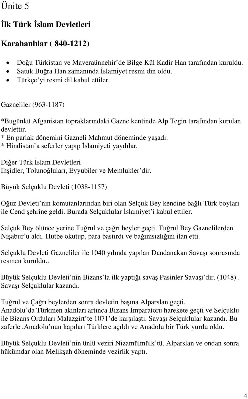 * En parlak dönemini Gazneli Mahmut döneminde yaşadı. * Hindistan a seferler yapıp İslamiyeti yaydılar. Diğer Türk İslam Devletleri İhşidler, Tolunoğluları, Eyyubiler ve Memlukler dir.