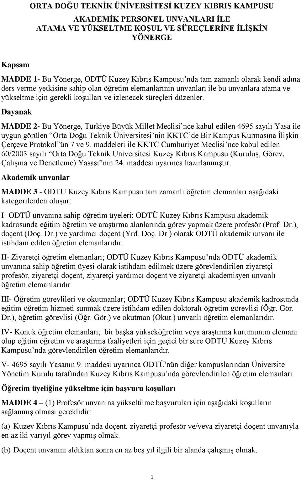 Dayanak MADDE 2- Bu Yönerge, Türkiye Büyük Millet Meclisi nce kabul edilen 4695 sayılı Yasa ile uygun görülen Orta Doğu Teknik Üniversitesi nin KKTC de Bir Kampus Kurmasına İlişkin Çerçeve Protokol