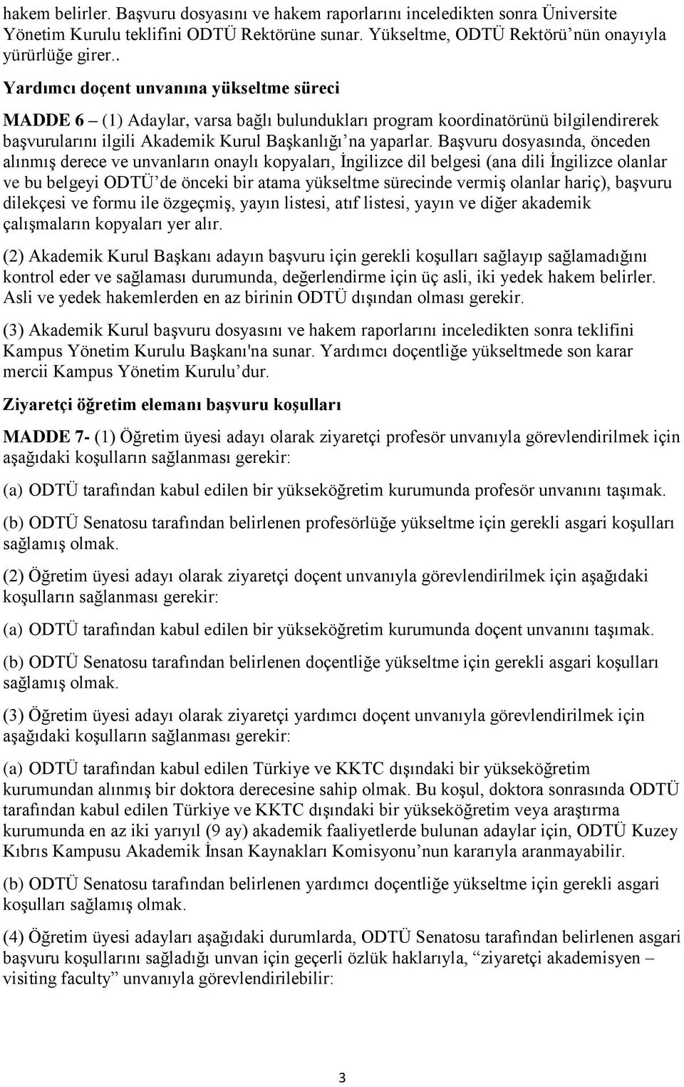 Başvuru dosyasında, önceden alınmış derece ve unvanların onaylı kopyaları, İngilizce dil belgesi (ana dili İngilizce olanlar ve bu belgeyi ODTÜ de önceki bir atama yükseltme sürecinde vermiş olanlar