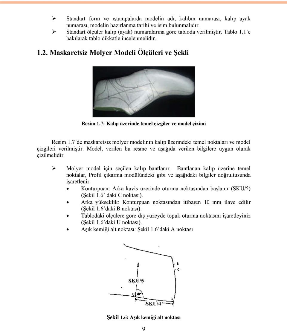 7 de maskaretsiz molyer modelinin kalıp üzerindeki temel noktaları ve model çizgileri verilmiştir. Model, verilen bu resme ve aşağıda verilen bilgilere uygun olarak çizilmelidir.