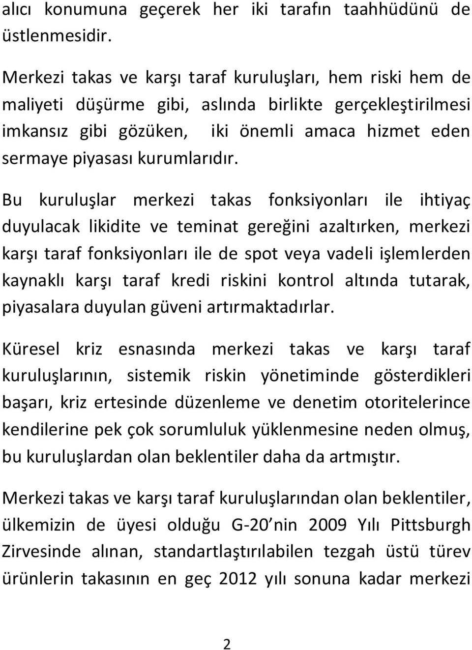 Bu kuruluşlar merkezi takas fonksiyonları ile ihtiyaç duyulacak likidite ve teminat gereğini azaltırken, merkezi karşı taraf fonksiyonları ile de spot veya vadeli işlemlerden kaynaklı karşı taraf