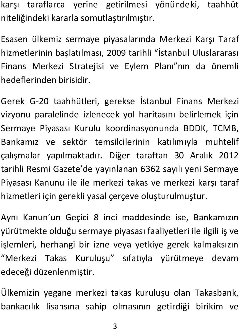 Gerek G-20 taahhütleri, gerekse İstanbul Finans Merkezi vizyonu paralelinde izlenecek yol haritasını belirlemek için Sermaye Piyasası Kurulu koordinasyonunda BDDK, TCMB, Bankamız ve sektör