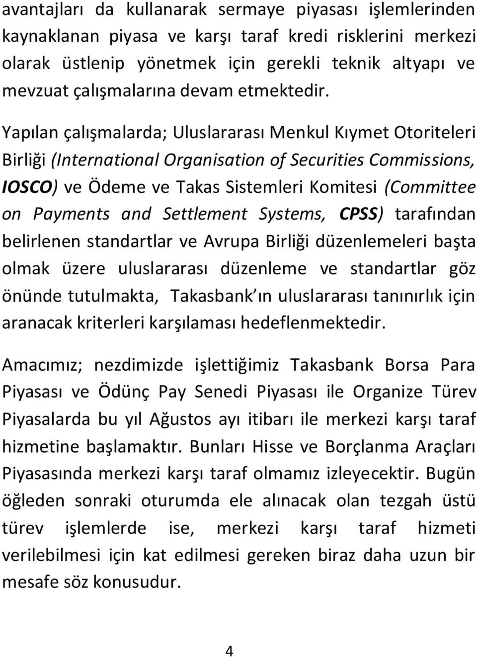 Yapılan çalışmalarda; Uluslararası Menkul Kıymet Otoriteleri Birliği (International Organisation of Securities Commissions, IOSCO) ve Ödeme ve Takas Sistemleri Komitesi (Committee on Payments and