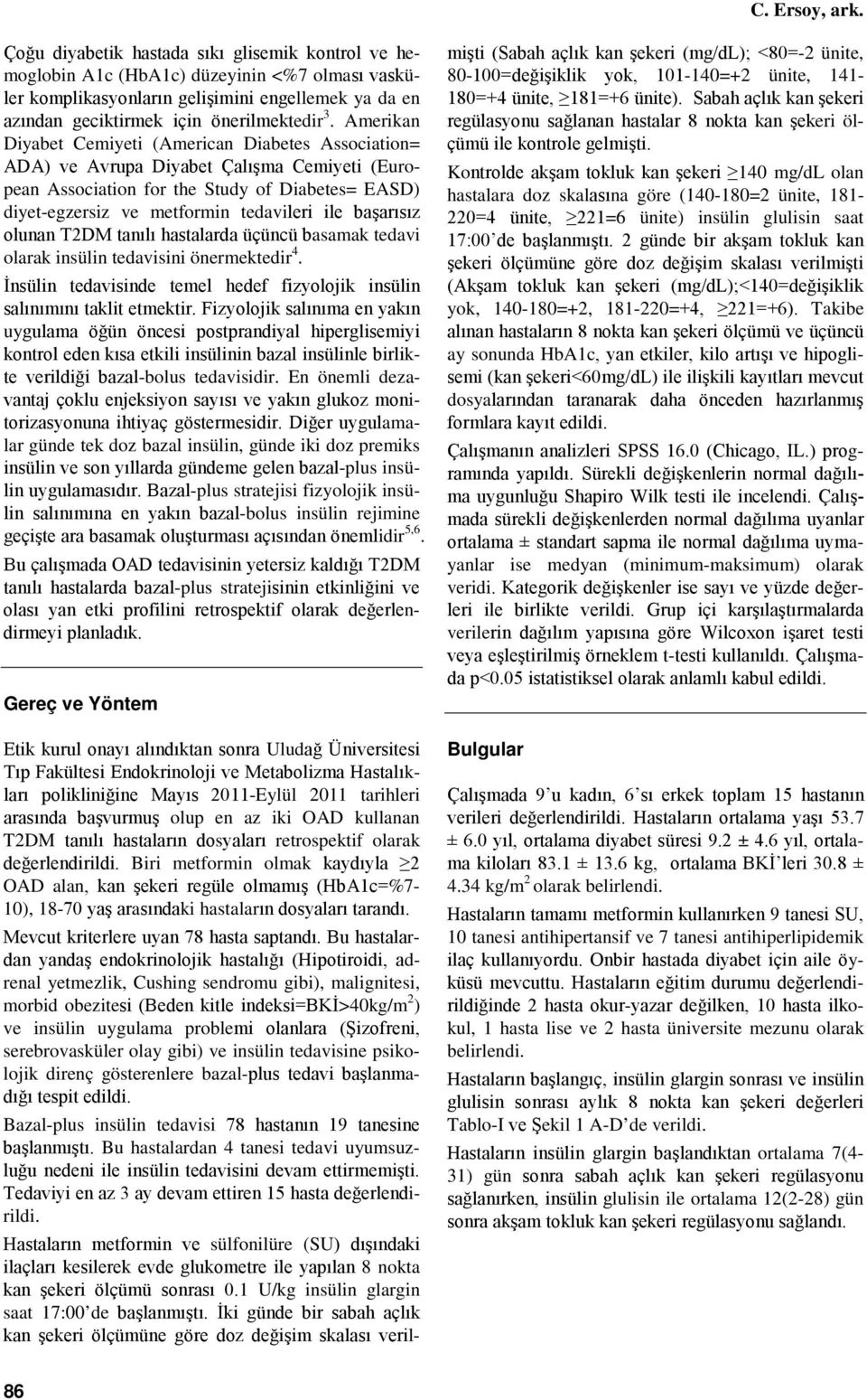 Amerikan Diyabet Cemiyeti (American Diabetes Association= ADA) ve Avrupa Diyabet Çalışma Cemiyeti (European Association for the Study of Diabetes= EASD) diyet-egzersiz ve metformin tedavileri ile