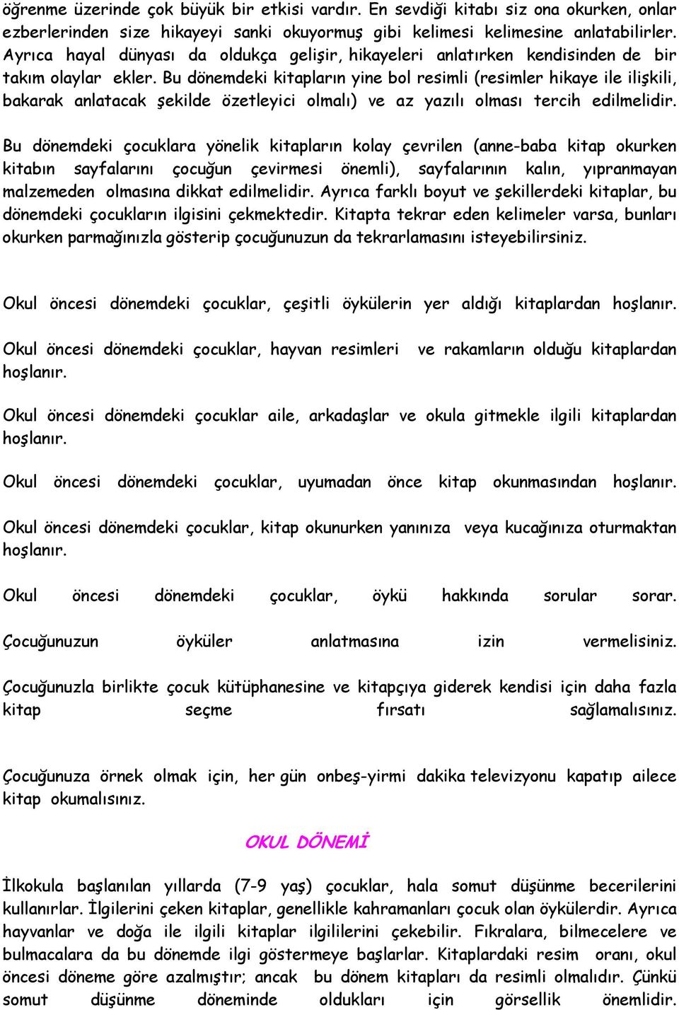 Bu dönemdeki kitapların yine bol resimli (resimler hikaye ile ilişkili, bakarak anlatacak şekilde özetleyici olmalı) ve az yazılı olması tercih edilmelidir.