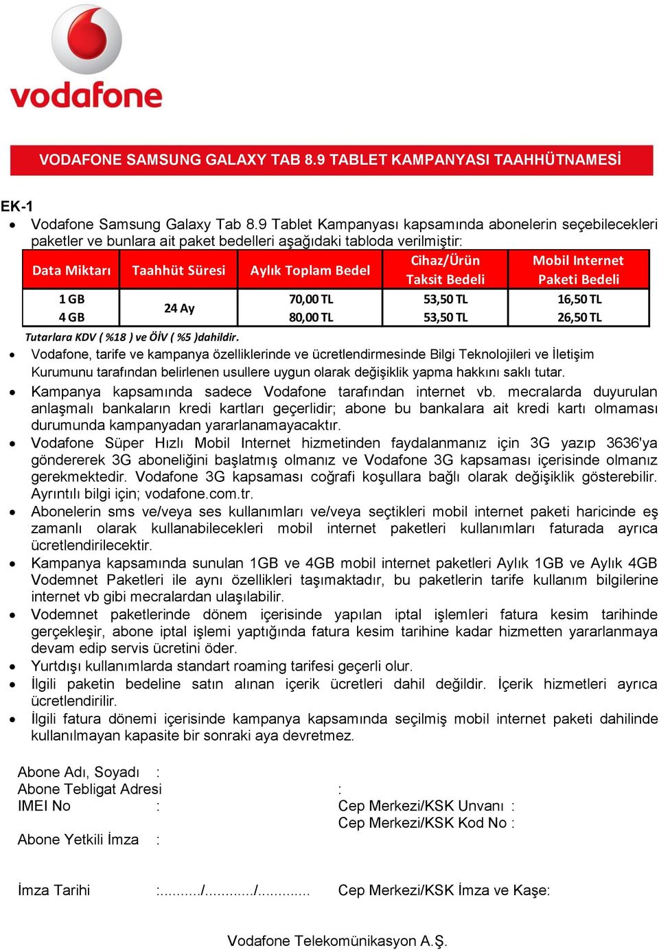 Bedel Taksit Bedeli Paketi Bedeli 1 GB 70,00 TL 53,50 TL 16,50 TL 24 Ay 4 GB 80,00 TL 53,50 TL 26,50 TL Tutarlara KDV ( %18 ) ve ÖİV ( %5 )dahildir.