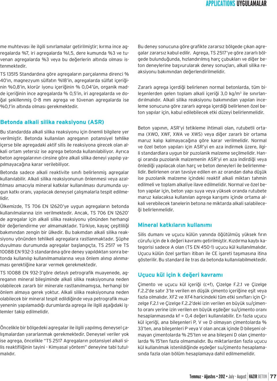 TS 13515 Standardına göre agregaların parçalanma direnci % 40 ın, magnezyum sülfatın %18 in, agregalarda sülfat içeriğinin %0,8 in, klorür iyonu içeriğinin % 0,04 ün, organik madde içeriğinin ince