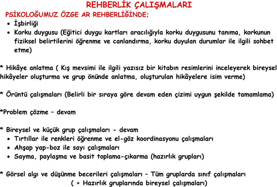 hikâyelere isim verme) * Örüntü çalışmaları (Belirli bir sıraya göre devam eden çizimi uygun şekilde tamamlama) *Problem çözme devam * Bireysel ve küçük grup çalışmaları - devam Tırtıllar ile