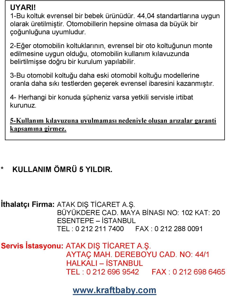 3-Bu otomobil koltuğu daha eski otomobil koltuğu modellerine oranla daha sıkı testlerden geçerek evrensel ibaresini kazanmıştır. 4- Herhangi bir konuda şüpheniz varsa yetkili servisle irtibat kurunuz.