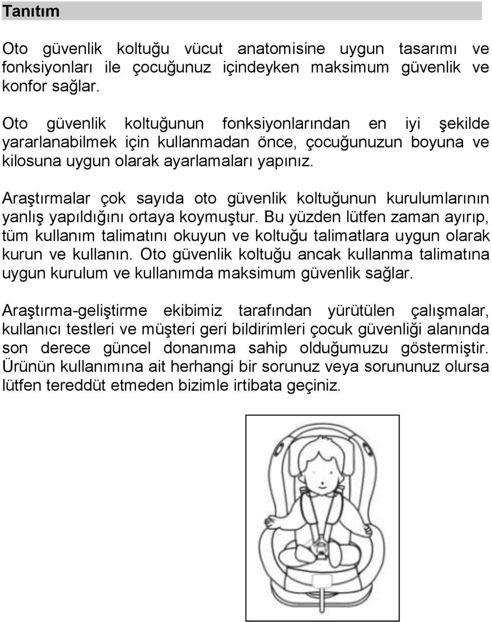 Araştırmalar çok sayıda oto güvenlik koltuğunun kurulumlarının yanlış yapıldığını ortaya koymuştur.