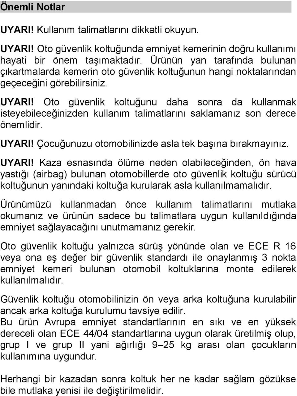 Oto güvenlik koltuğunu daha sonra da kullanmak isteyebileceğinizden kullanım talimatlarını saklamanız son derece önemlidir. UYARI!