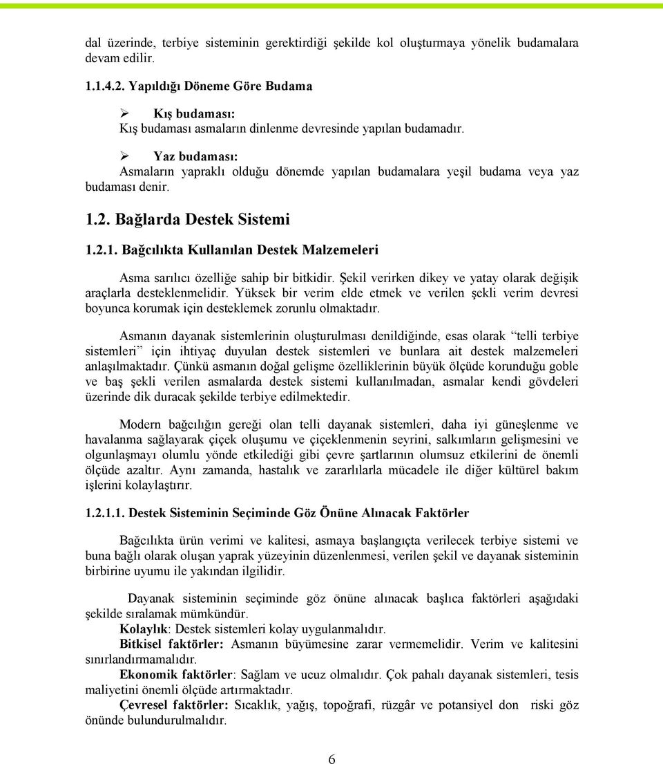 Yaz budaması: Asmaların yapraklı olduğu dönemde yapılan budamalara yeşil budama veya yaz budaması denir. 1.2. Bağlarda Destek Sistemi 1.2.1. Bağcılıkta Kullanılan Destek Malzemeleri Asma sarılıcı özelliğe sahip bir bitkidir.