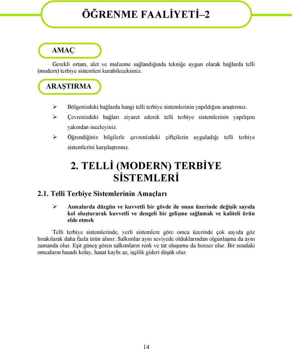 Öğrendiğiniz bilgilerle çevrenizdeki çiftçilerin uyguladığı telli terbiye sistemlerini karşılaştırınız. 2. TELLİ (MODERN) TERBİYE SİSTEMLERİ 2.1.