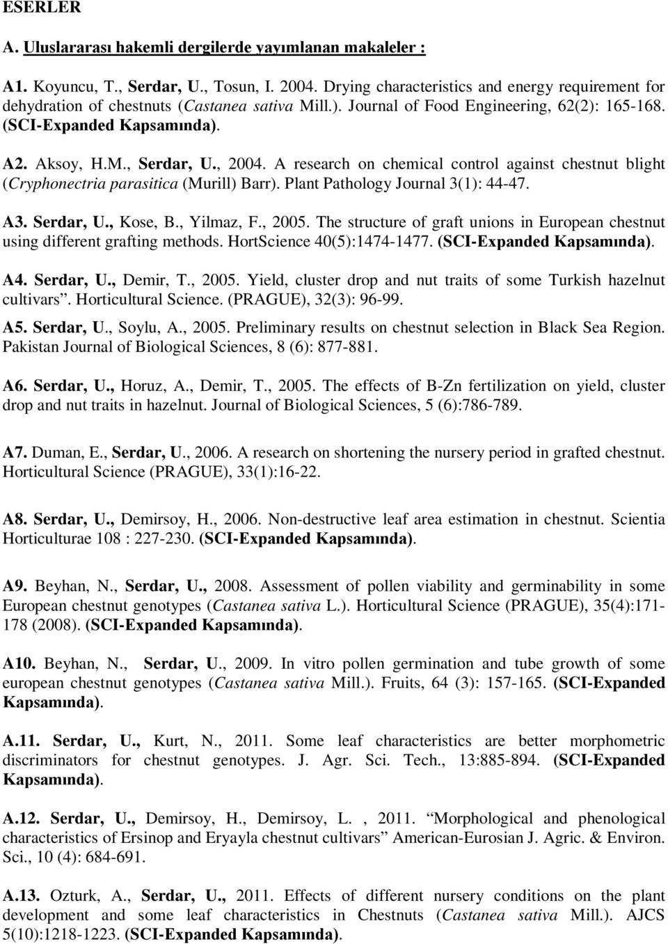 , 2004. A research on chemical control against chestnut blight (Cryphonectria parasitica (Murill) Barr). Plant Pathology Journal 3(1): 44-47. A3. Serdar, U., Kose, B., Yilmaz, F., 2005.