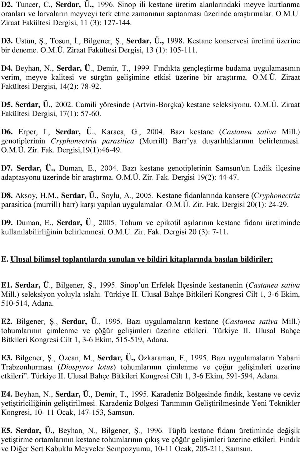 Fındıkta gençleştirme budama uygulamasının verim, meyve kalitesi ve sürgün gelişimine etkisi üzerine bir araştırma. O.M.Ü. Ziraat Fakültesi Dergisi, 14(2): 78-92. D5. Serdar, Ü., 2002.