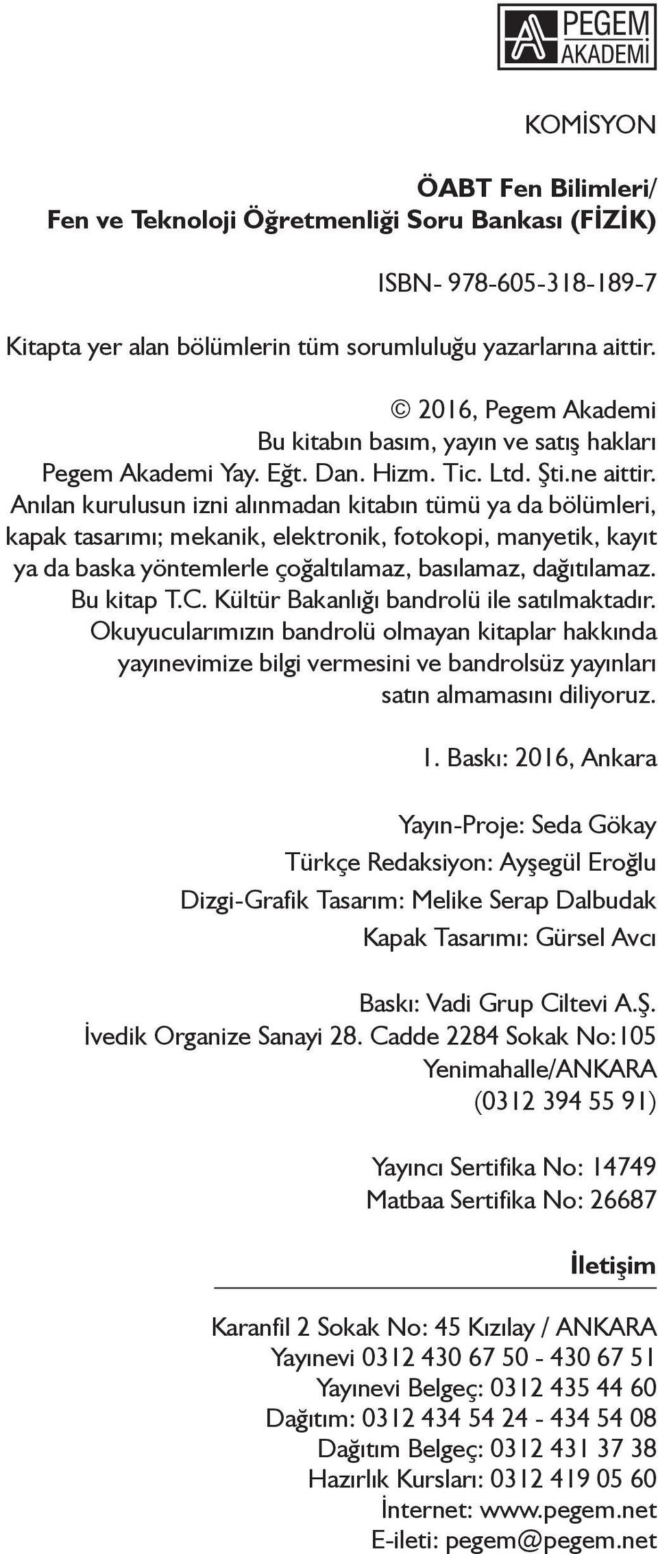 Anılan kurulusun izni alınmadan kitabın tümü ya da bölümleri, kapak tasarımı; mekanik, elektronik, fotokopi, manyetik, kayıt ya da baska yöntemlerle çoğaltılamaz, basılamaz, dağıtılamaz. Bu kitap T.C.