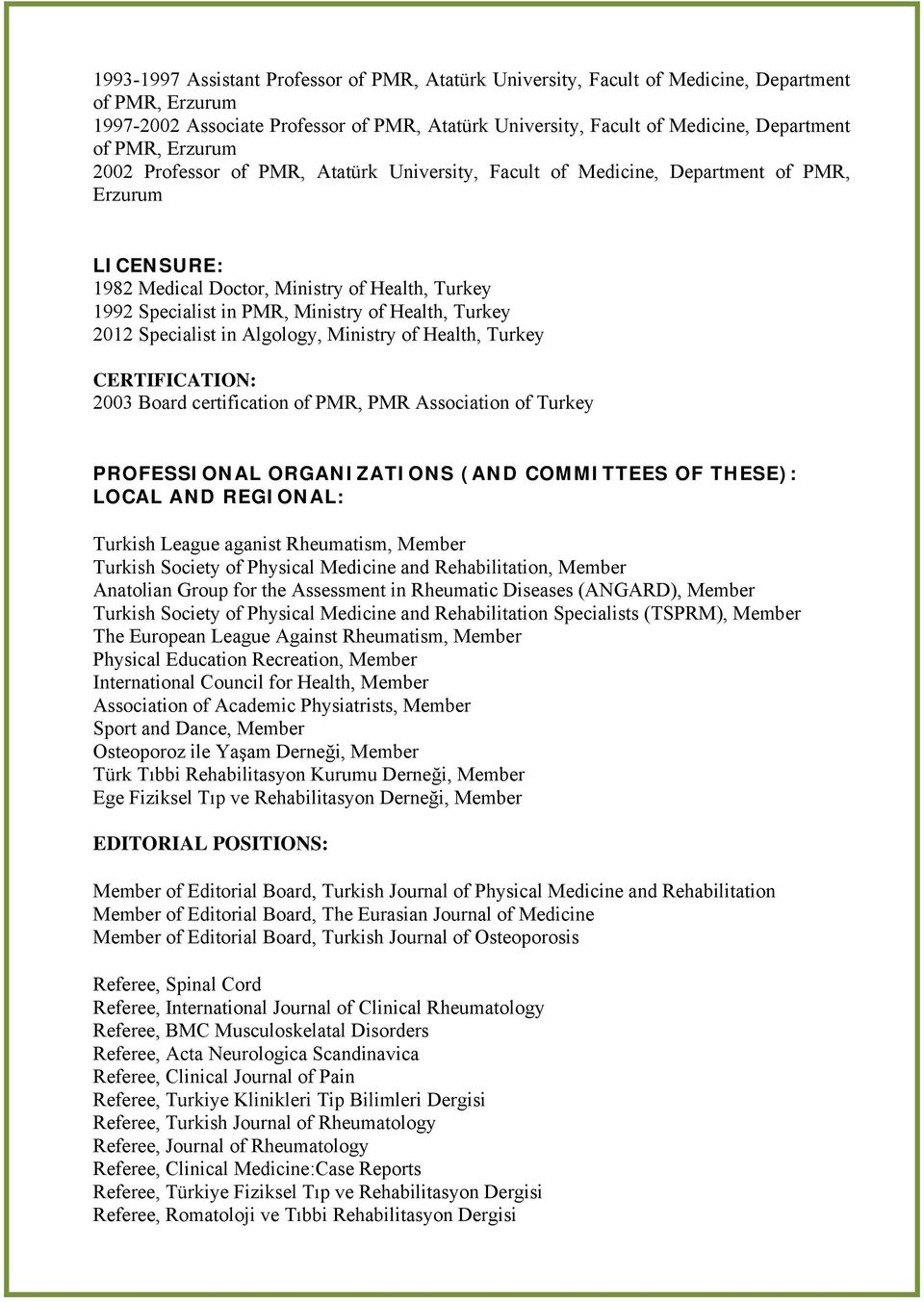 Health, Turkey 2012 Specialist in Algology, Ministry of Health, Turkey CERTIFICATION: 2003 Board certification of PMR, PMR Association of Turkey PROFESSIONAL ORGANIZATIONS (AND COMMITTEES OF THESE):