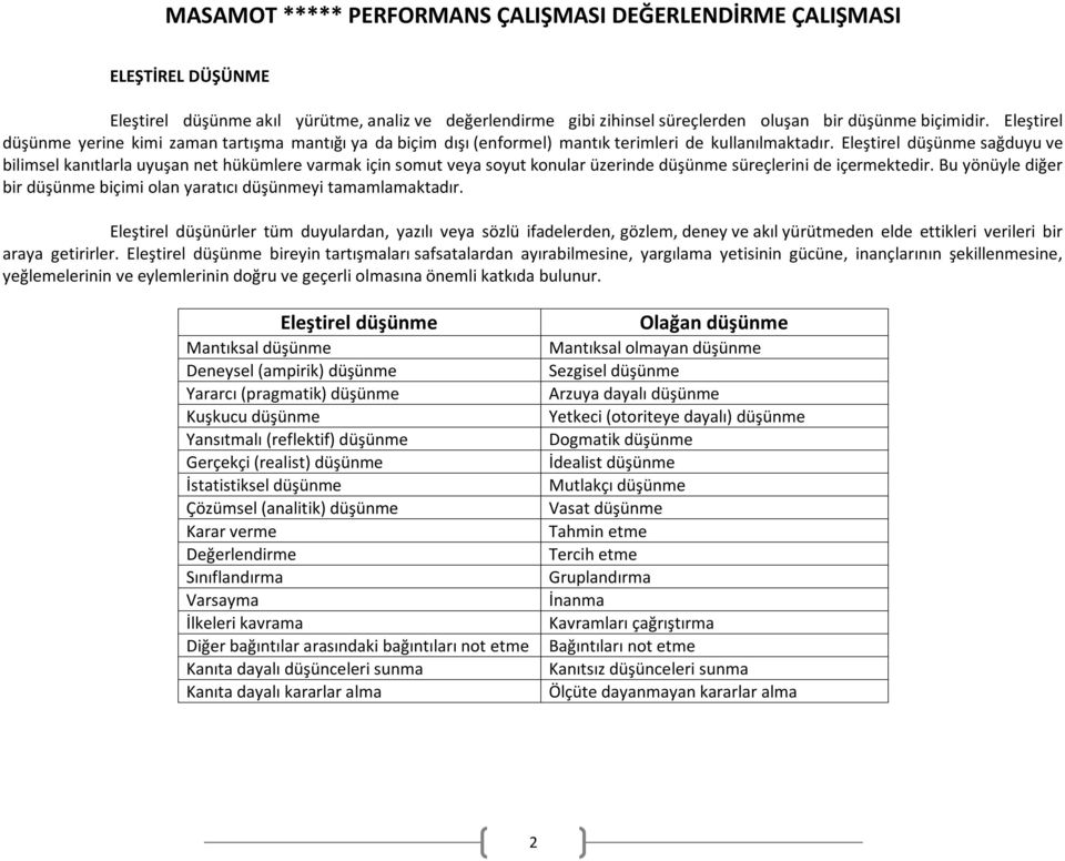 Eleştirel düşünme sağduyu ve bilimsel kanıtlarla uyuşan net hükümlere varmak için somut veya soyut konular üzerinde düşünme süreçlerini de içermektedir.