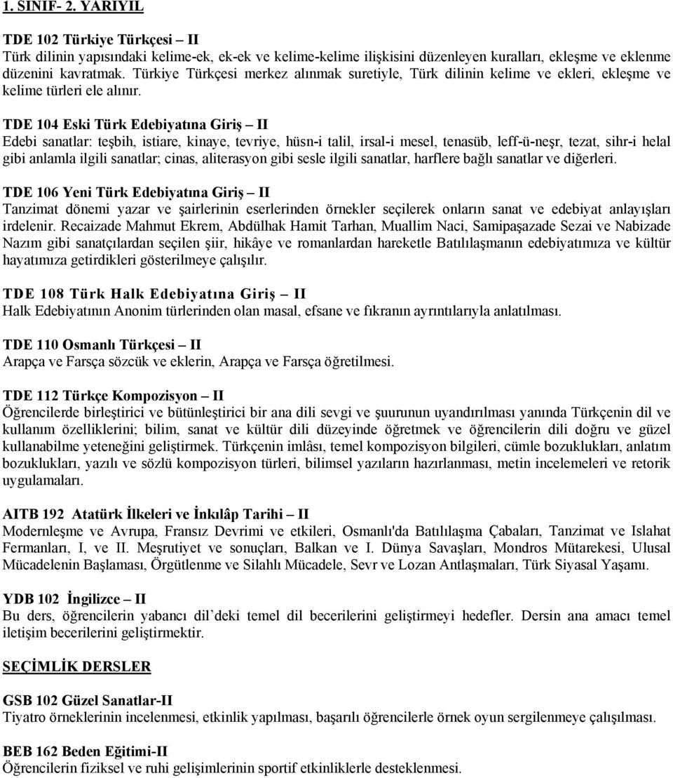 TDE 104 Eski Türk Edebiyatına Giriş II Edebi sanatlar: teşbih, istiare, kinaye, tevriye, hüsn-i talil, irsal-i mesel, tenasüb, leff-ü-neşr, tezat, sihr-i helal gibi anlamla ilgili sanatlar; cinas,