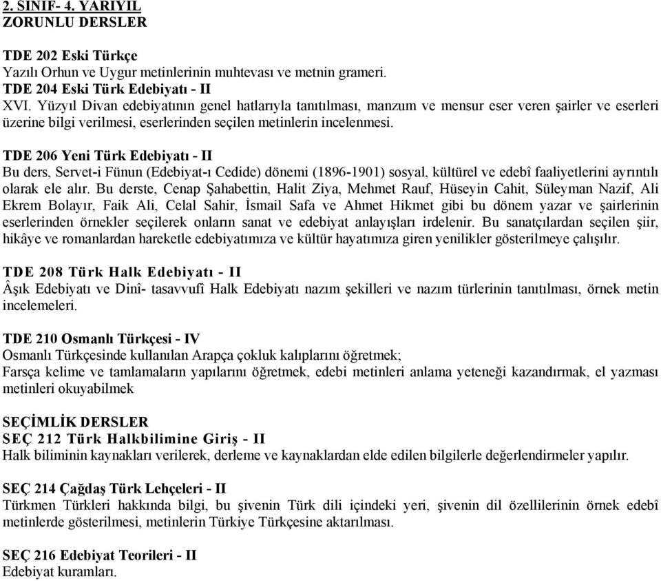 TDE 206 Yeni Türk Edebiyatı - II Bu ders, Servet-i Fünun (Edebiyat-ı Cedide) dönemi (1896-1901) sosyal, kültürel ve edebî faaliyetlerini ayrıntılı olarak ele alır.