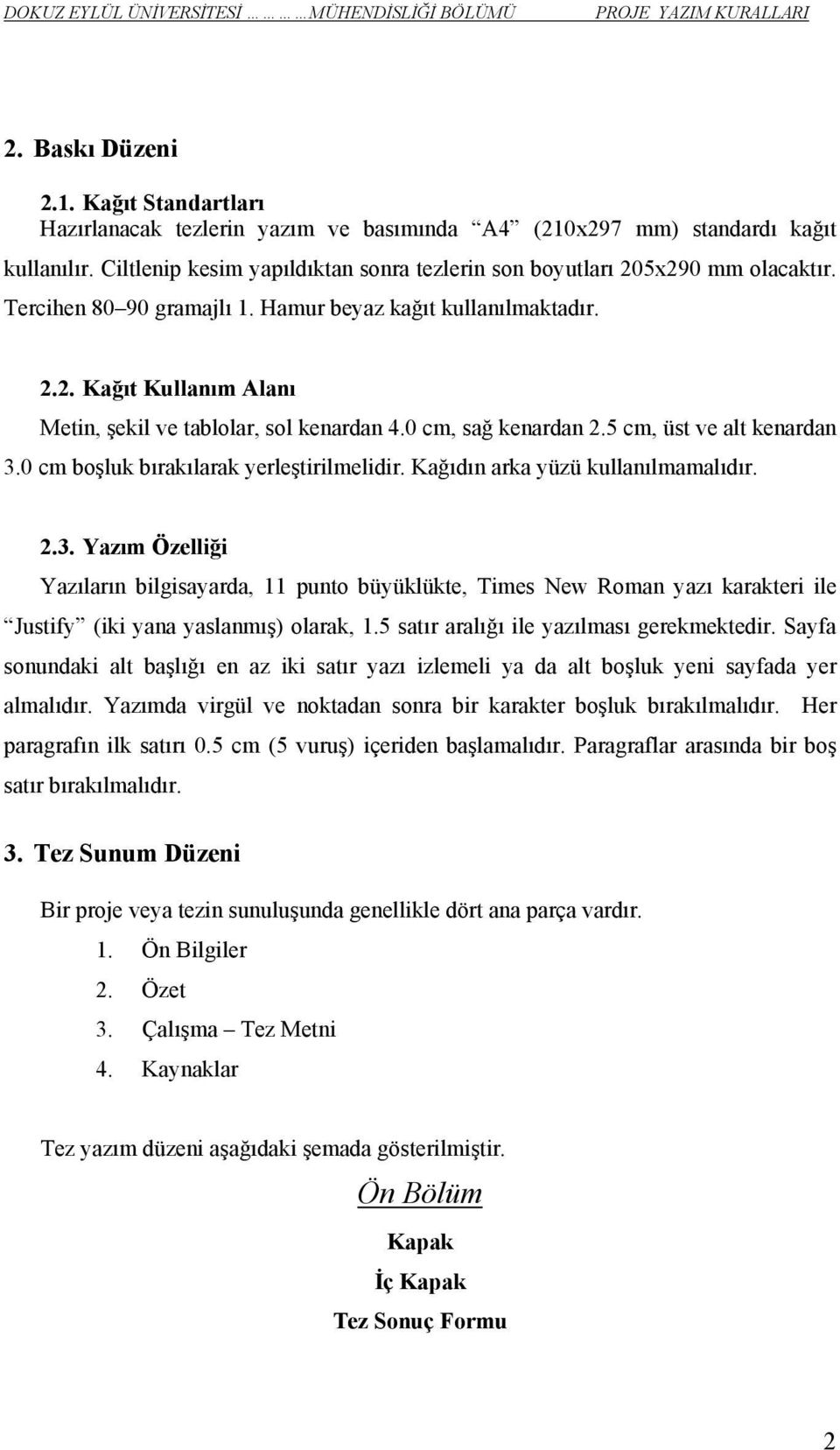 0 cm, sağ kenardan 2.5 cm, üst ve alt kenardan 3.0 cm boşluk bırakılarak yerleştirilmelidir. Kağıdın arka yüzü kullanılmamalıdır. 2.3. Yazım Özelliği Yazıların bilgisayarda, 11 punto büyüklükte, Times New Roman yazı karakteri ile Justify (iki yana yaslanmış) olarak, 1.