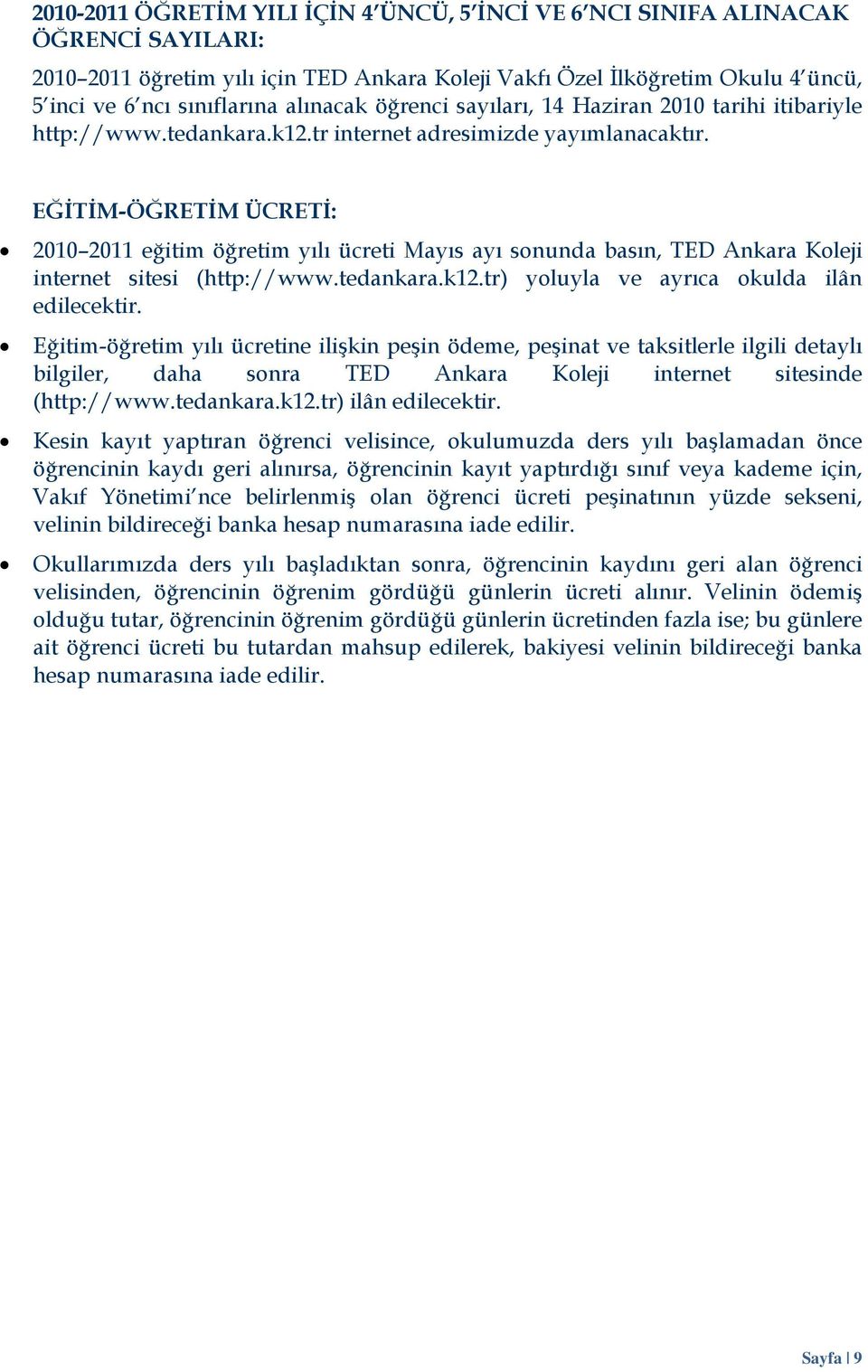 EĞİTİM-ÖĞRETİM ÜCRETİ: 2010 2011 eğitim öğretim yılı ücreti Mayıs ayı sonunda basın, TED Ankara Koleji internet sitesi (http://www.tedankara.k12.tr) yoluyla ve ayrıca okulda ilân edilecektir.