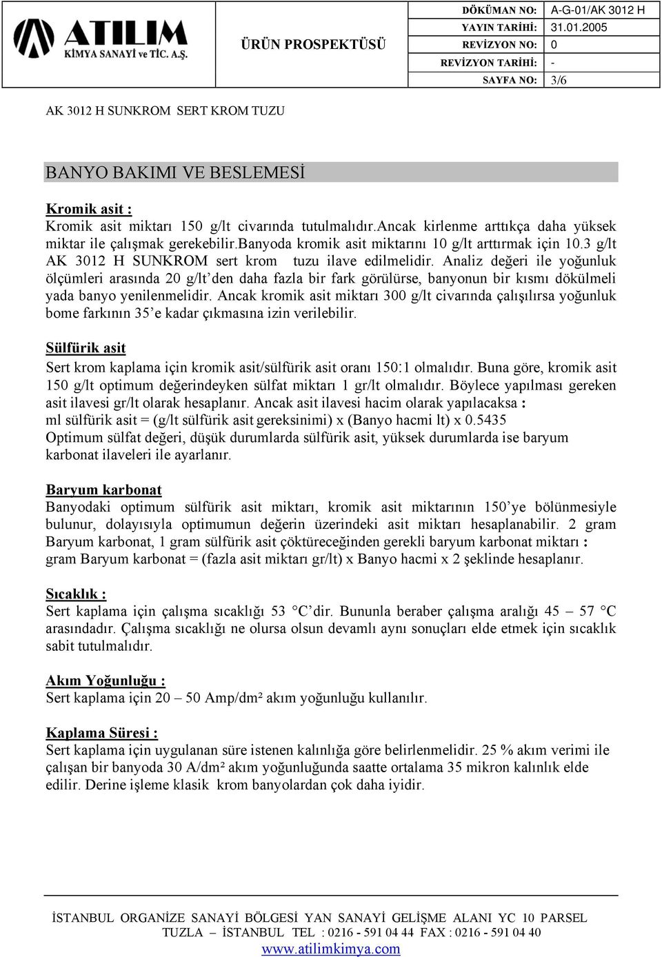 Analiz değeri ile yoğunluk ölçümleri arasında 20 g/lt den daha fazla bir fark görülürse, banyonun bir kısmı dökülmeli yada banyo yenilenmelidir.