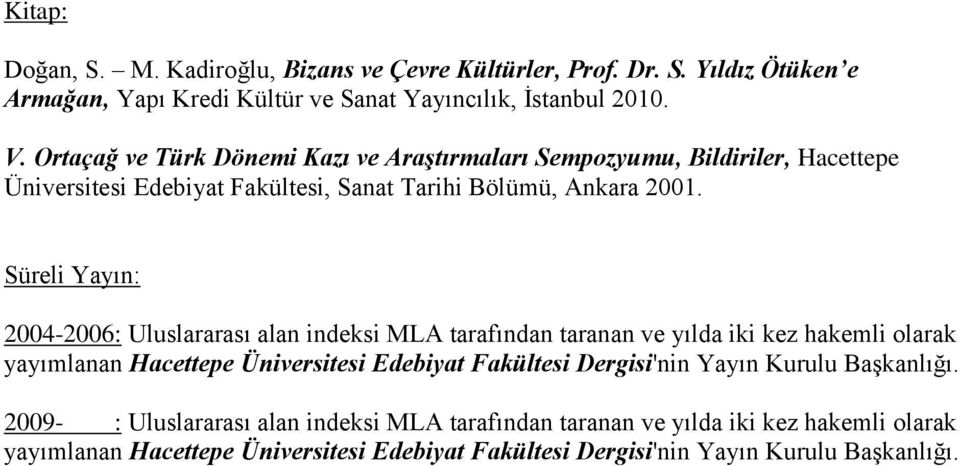 Süreli Yayın: 2004-2006: Uluslararası alan indeksi MLA tarafından taranan ve yılda iki kez hakemli olarak yayımlanan Hacettepe Üniversitesi Edebiyat Fakültesi
