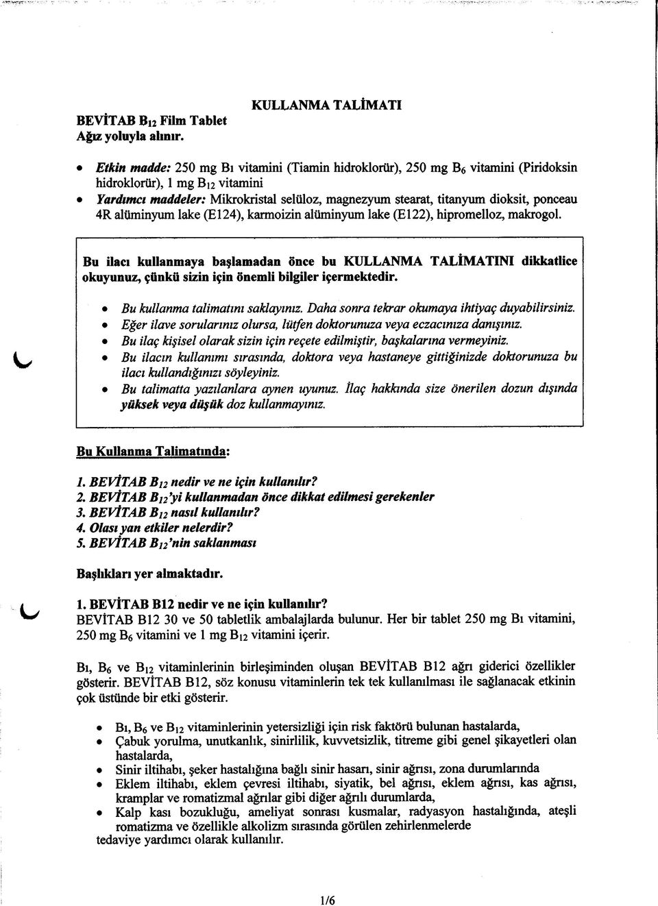 titanyum dioksit, ponceau 4R alüminyum lake (E 124), karmoizin alüminyum lake (E 122), hipromelloz, makrogol.