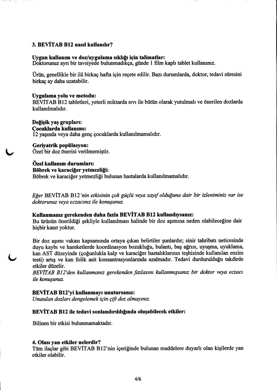 Uygulama yolu ve metodu: BEVÎTAB B12 tabletleri, yeterli miktarda sıvı ile bütün olarak yutulmak ve önerilen dozlarda kullanılmalıdır.