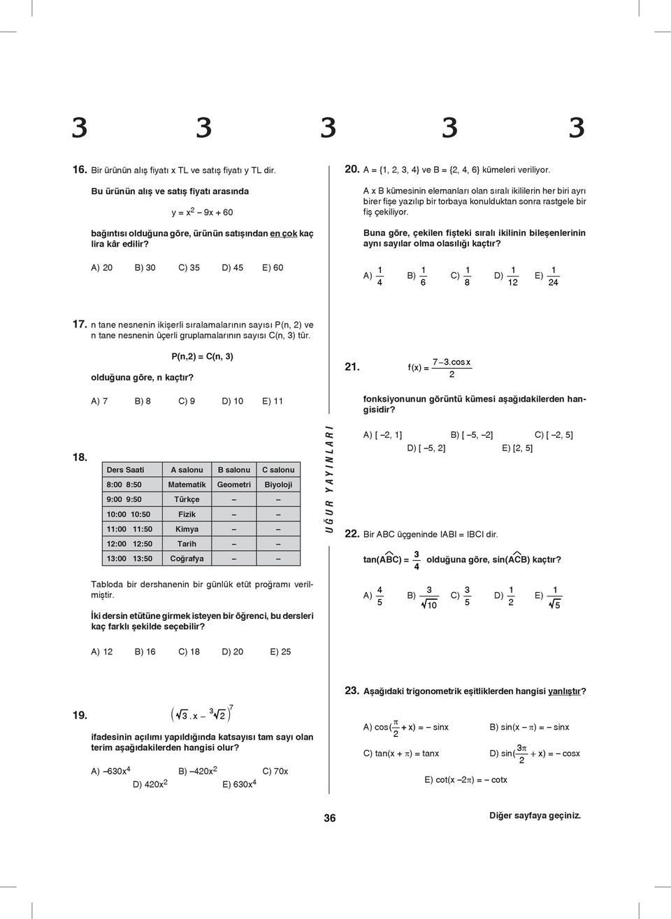 una göre, çekilen fişteki sıralı ikilinin bileşenlerinin anı saılar olma olasılığı kaçtır? ) 0 ) 0 ) ) ) 60 ) ) 6 ) 8 ) ) 7.