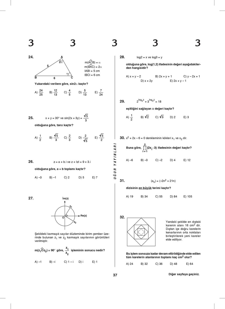 i olduğuna göre, a + b toplamı kaçtır? ) ) ) ) ) 7 ) UÐUR YYINLRI 0. + 6 = 0 denkleminin kökleri ve dir. una göre, %( ) ifadesinin değeri kaçtır? i i= ) 6 ) ) ) ).