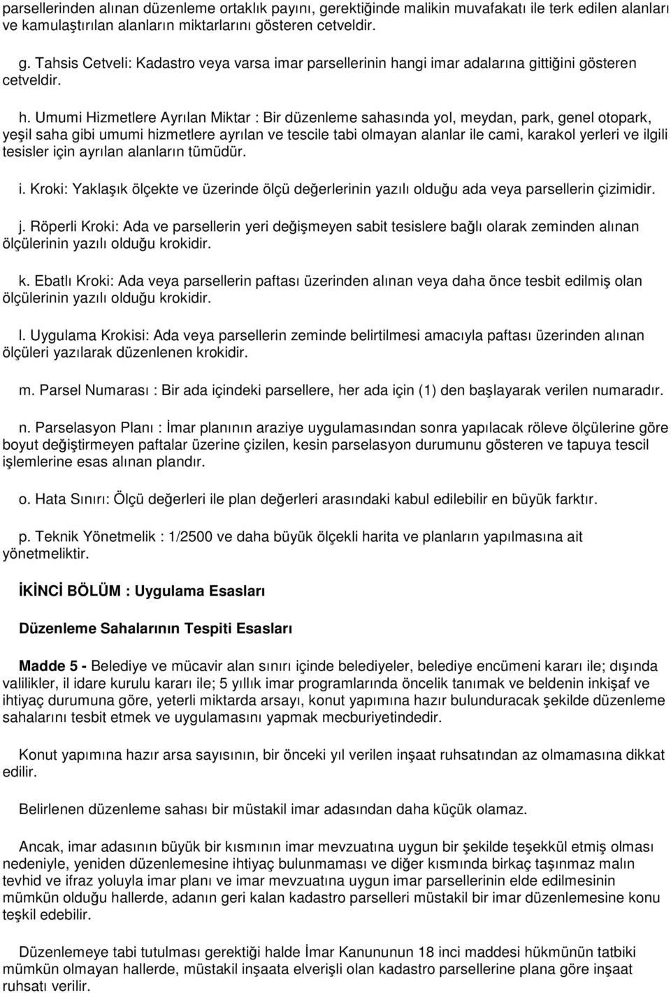 ilgili tesisler için ayrılan alanların tümüdür. i. Kroki: Yaklaşık ölçekte ve üzerinde ölçü değerlerinin yazılı olduğu ada veya parsellerin çizimidir. j.